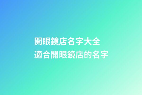 開眼鏡店名字大全 適合開眼鏡店的名字-第1張-店鋪起名-玄機派